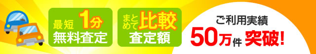 最短1分・無料査定、まとめて比較・査定額！ご利用実績50万人突破!!