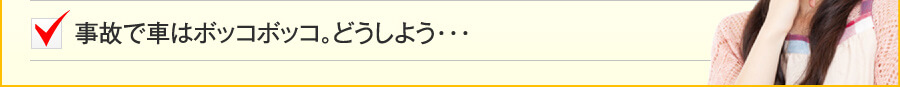 事故で車はボッコボッコ。どうしよう