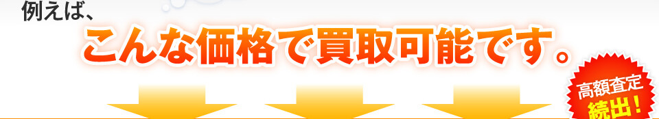 例えば、こんな価格で買取可能です